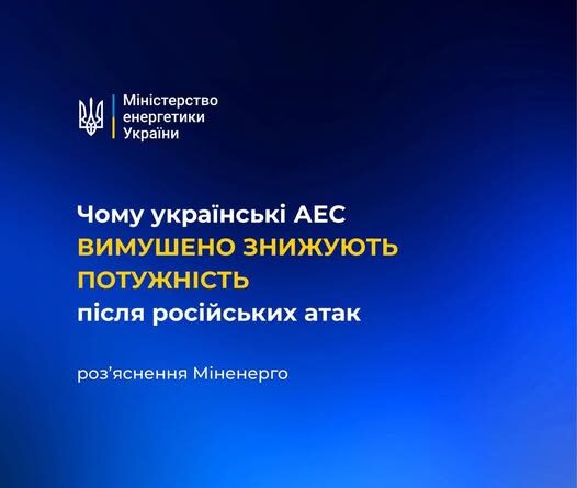 ЧОМУ УКРАЇНСЬКІ АЕС ВИМУШЕНО ЗНИЖУЮТЬ ПОТУЖНІСТЬ ПІСЛЯ РОСІЙСЬКИХ АТАК – РОЗʼЯСНЕННЯ МІНЕНЕРГО