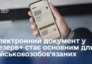 ЕЛЕКТРОННИЙ ДОКУМЕНТ У РЕЗЕРВ+ СТАЄ ОСНОВНИМ ДЛЯ ВІЙСЬКОВОЗОБОВ’ЯЗАНИХ.