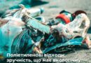 ПОЛІЕТИЛЕН ЗРУЧНИЙ У ВИКОРИСТАННІ, АЛЕ ЙОГО МАСОВЕ ЗАСТОСУВАННЯ СТВОРЮЄ ДОВГОТРИВАЛІ ЕКОЛОГІЧНІ РИЗИКИ