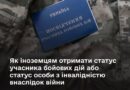 ЯК ІНОЗЕМЦЯМ ОТРИМАТИ СТАТУС УЧАСНИКА БОЙОВИХ ДІЙ АБО СТАТУС ОСОБИ З ІНВАЛІДНІСТЮ ВНАСЛІДОК ВІЙНИ