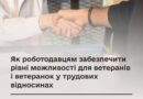 ЯК РОБОТОДАВЦЯМ ЗАБЕЗПЕЧИТИ РІВНІ МОЖЛИВОСТІ ДЛЯ ВЕТЕРАНІВ І ВЕТЕРАНОК У ТРУДОВИХ ВІДНОСИНАХ