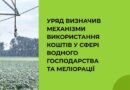 УРЯД ВИЗНАЧИВ МЕХАНІЗМИ ВИКОРИСТАННЯ КОШТІВ У СФЕРІ ВОДНОГО ГОСПОДАРСТВА ТА МЕЛІОРАЦІЇ