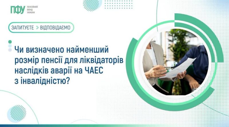 ЧИ ВИЗНАЧЕНО НАЙМЕНШИЙ РОЗМІР ПЕНСІЇ ДЛЯ ЛІКВІДАТОРІВ НАСЛІДКІВ АВАРІЇ НА ЧАЕС З ІНВАЛІДНІСТЮ?