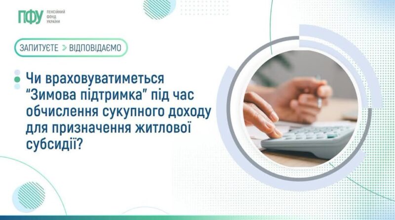 ЧИ ВРАХОВУВАТИМЕТЬСЯ “ЗИМОВА ПІДТРИМКА” ПІД ЧАС ОБЧИСЛЕННЯ СУКУПНОГО ДОХОДУ ДЛЯ ПРИЗНАЧЕННЯ ЖИТЛОВОЇ СУБСИДІЇ? ЧИ ВРАХОВУВАТИМЕТЬСЯ “ЗИМОВА ПІДТРИМКА” ПІД ЧАС ОБЧИСЛЕННЯ СУКУПНОГО ДОХОДУ ДЛЯ ПРИЗНАЧЕННЯ ЖИТЛОВОЇ СУБСИДІЇ?