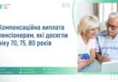 ПЕНСІОНЕРАМ ВІКОМ ВІД 70, 75 ЧИ 80 РОКІВ УРЯДОМ ПЕРЕДБАЧЕНО ВСТАНОВЛЕННЯ ДО ПЕНСІЇ ЩОМІСЯЧНОЇ КОМПЕНСАЦІЙНОЇ ВИПЛАТИ.